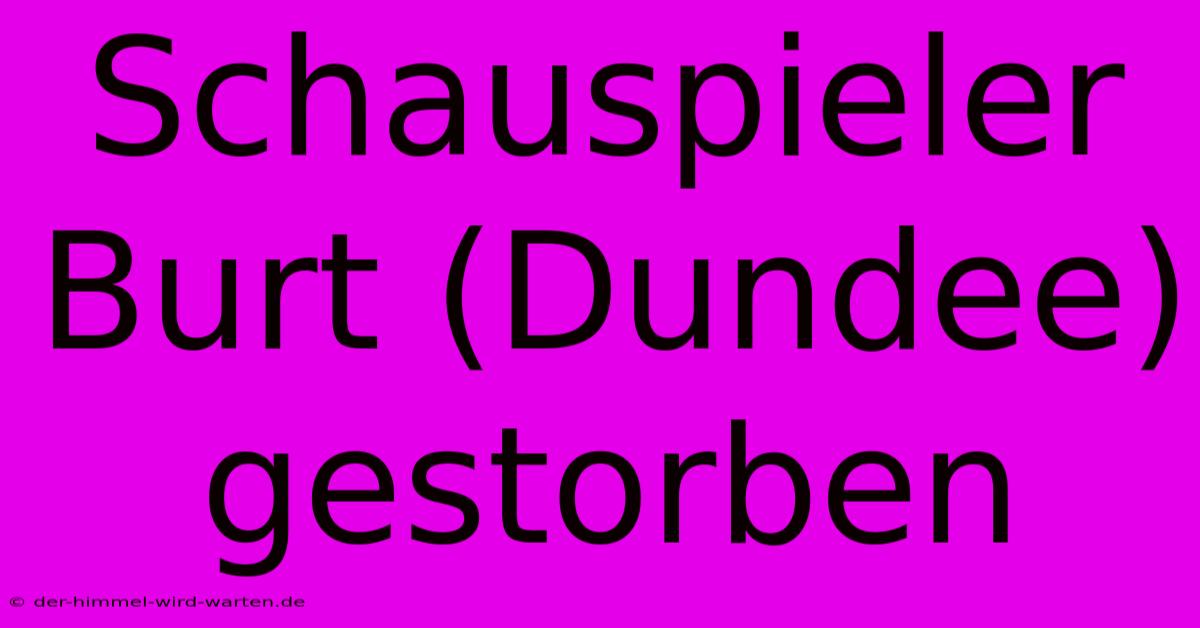 Schauspieler Burt (Dundee) Gestorben