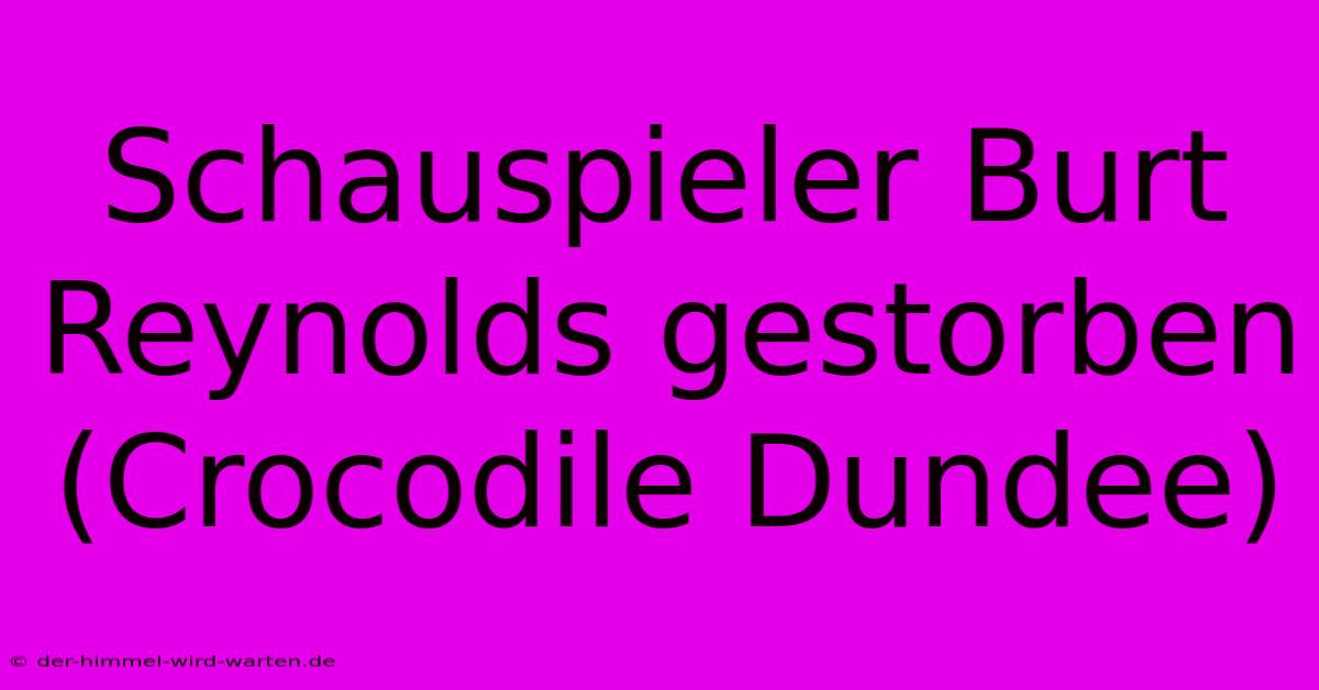 Schauspieler Burt Reynolds Gestorben (Crocodile Dundee)