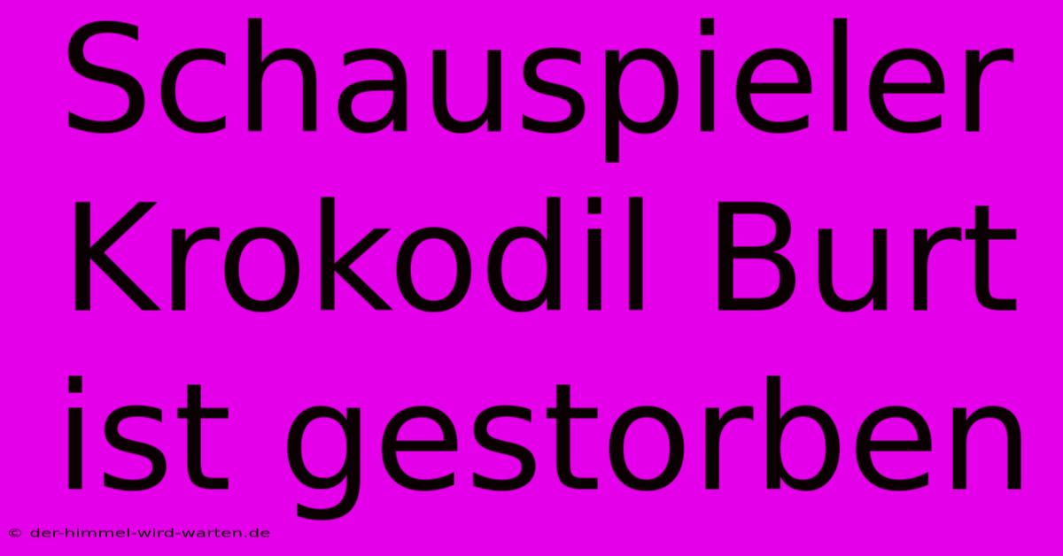 Schauspieler Krokodil Burt Ist Gestorben