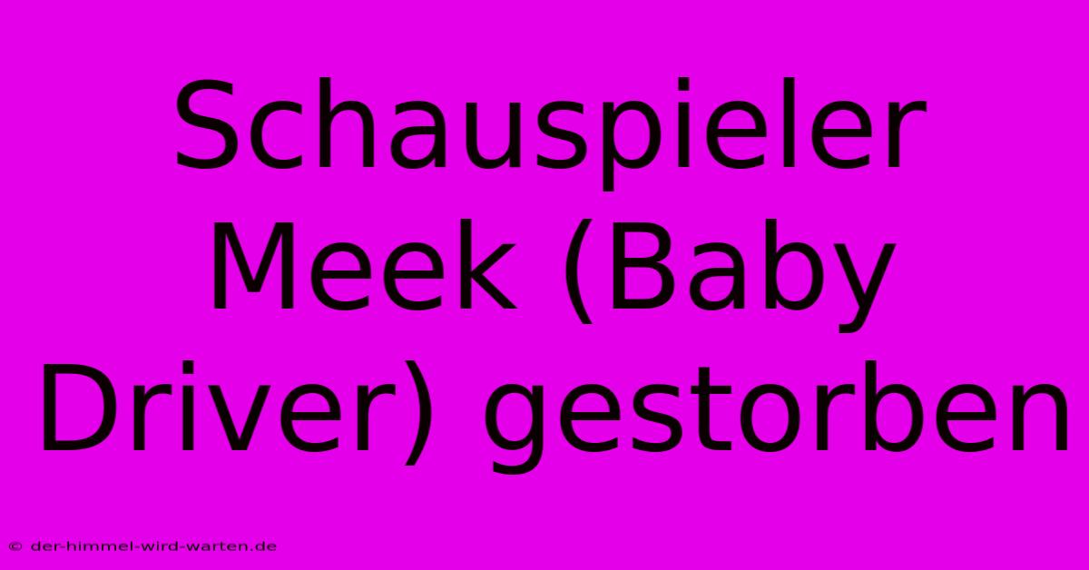 Schauspieler Meek (Baby Driver) Gestorben