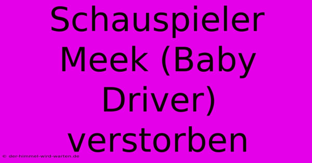 Schauspieler Meek (Baby Driver) Verstorben