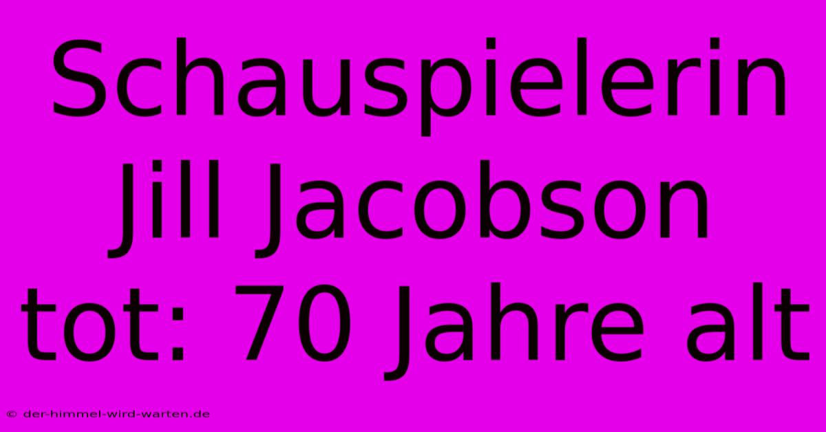 Schauspielerin Jill Jacobson Tot: 70 Jahre Alt