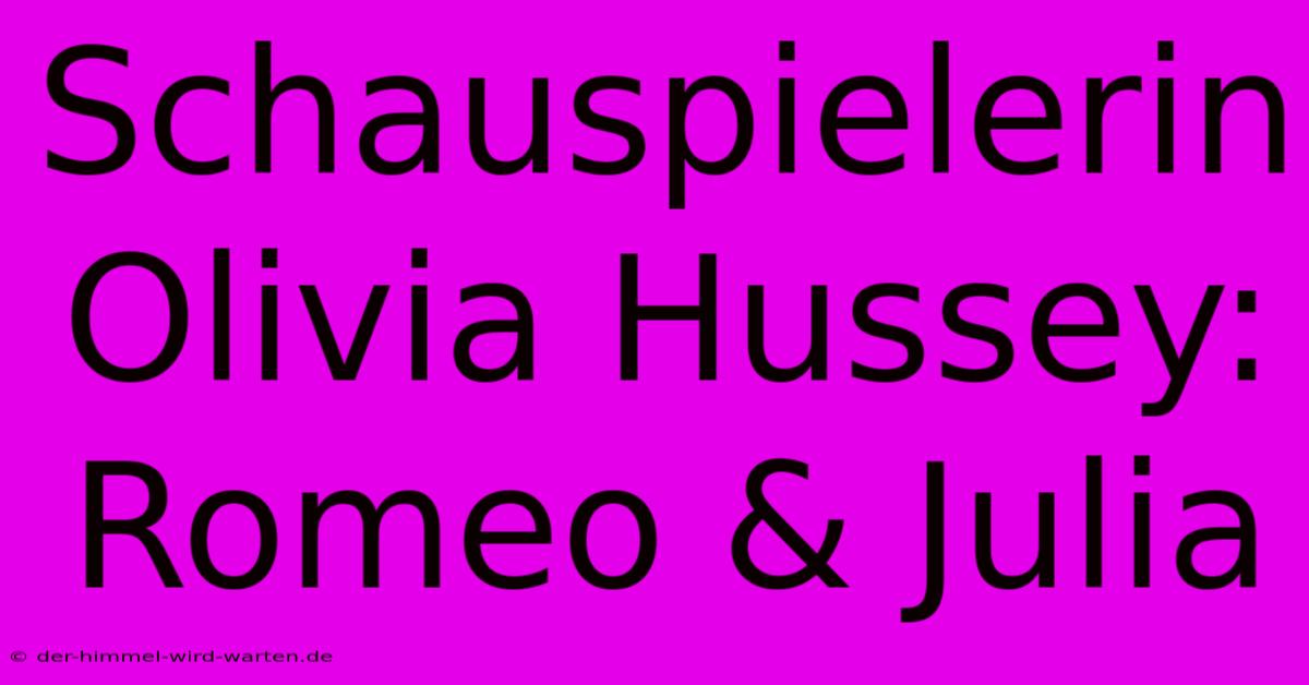 Schauspielerin Olivia Hussey: Romeo & Julia