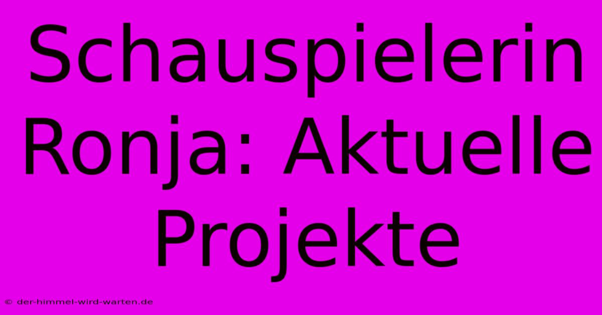 Schauspielerin Ronja: Aktuelle Projekte