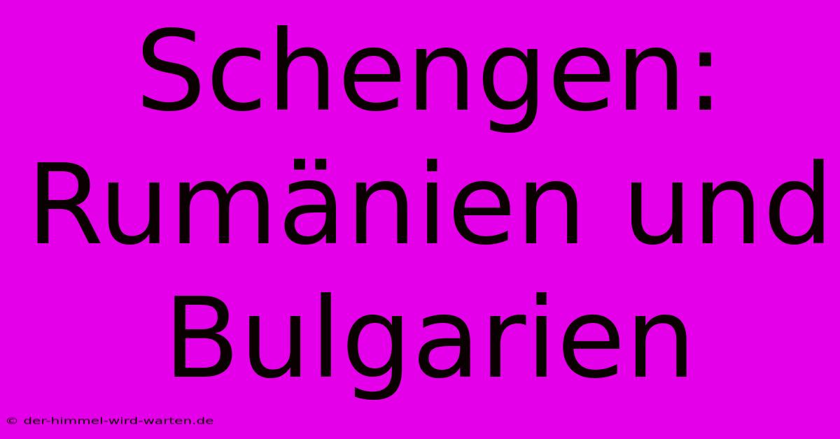 Schengen: Rumänien Und Bulgarien