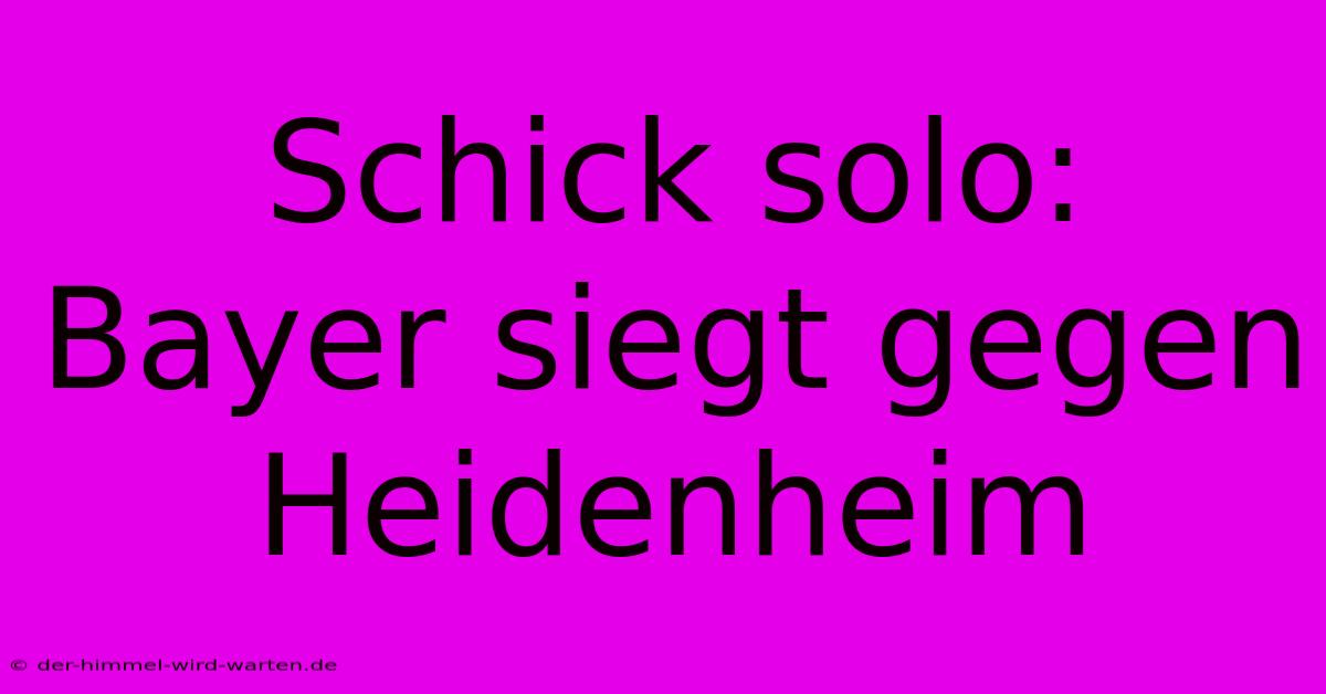 Schick Solo: Bayer Siegt Gegen Heidenheim