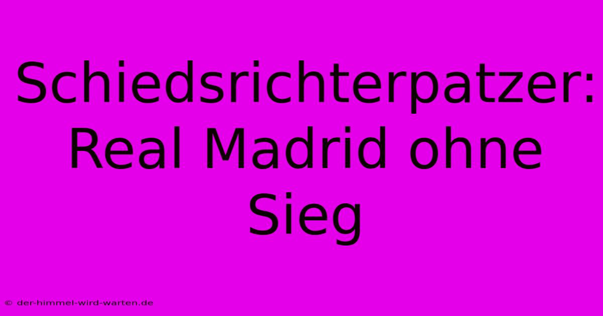 Schiedsrichterpatzer: Real Madrid Ohne Sieg