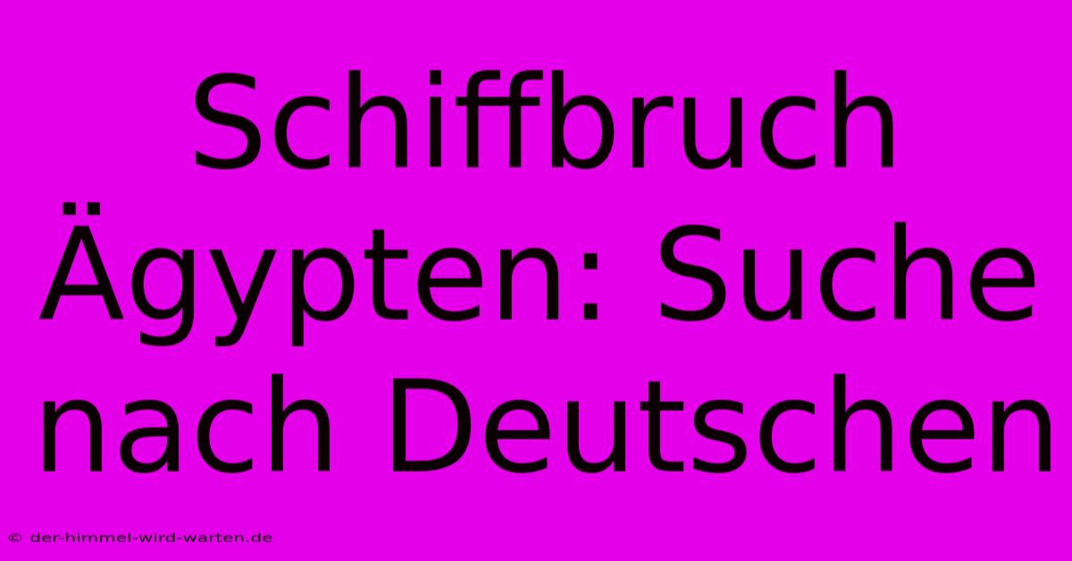 Schiffbruch Ägypten: Suche Nach Deutschen