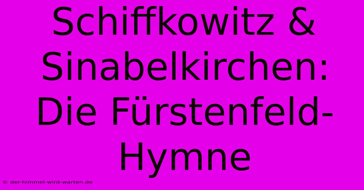 Schiffkowitz & Sinabelkirchen: Die Fürstenfeld-Hymne