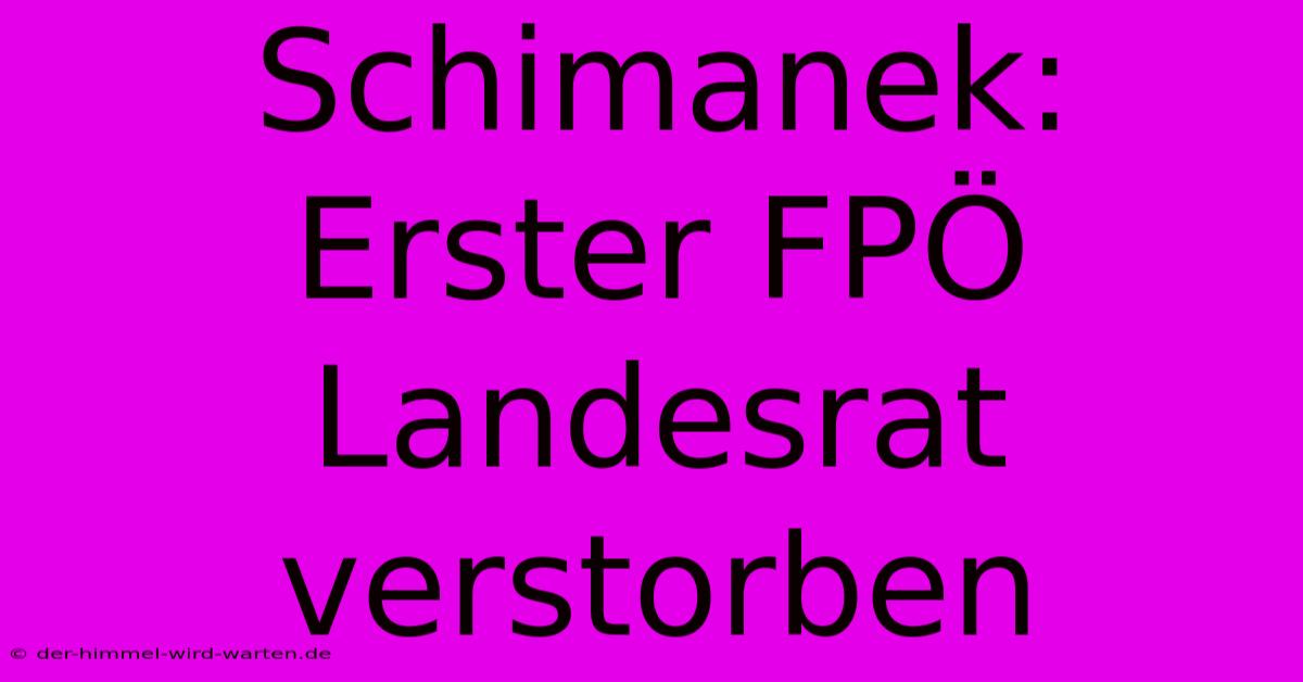 Schimanek: Erster FPÖ Landesrat Verstorben