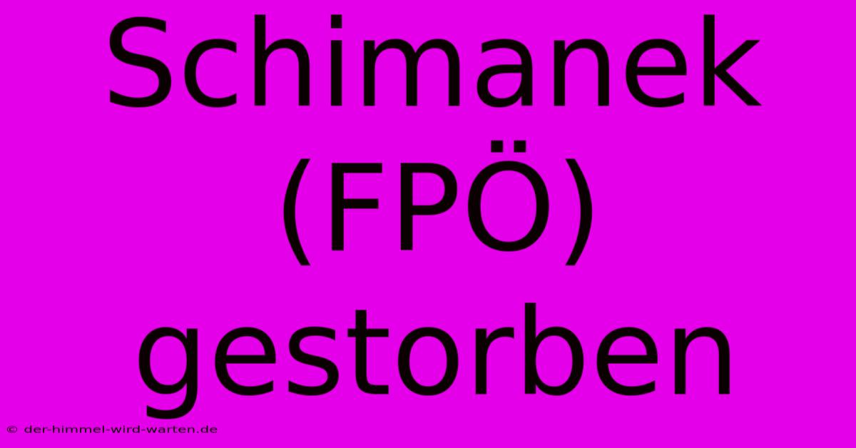 Schimanek (FPÖ) Gestorben