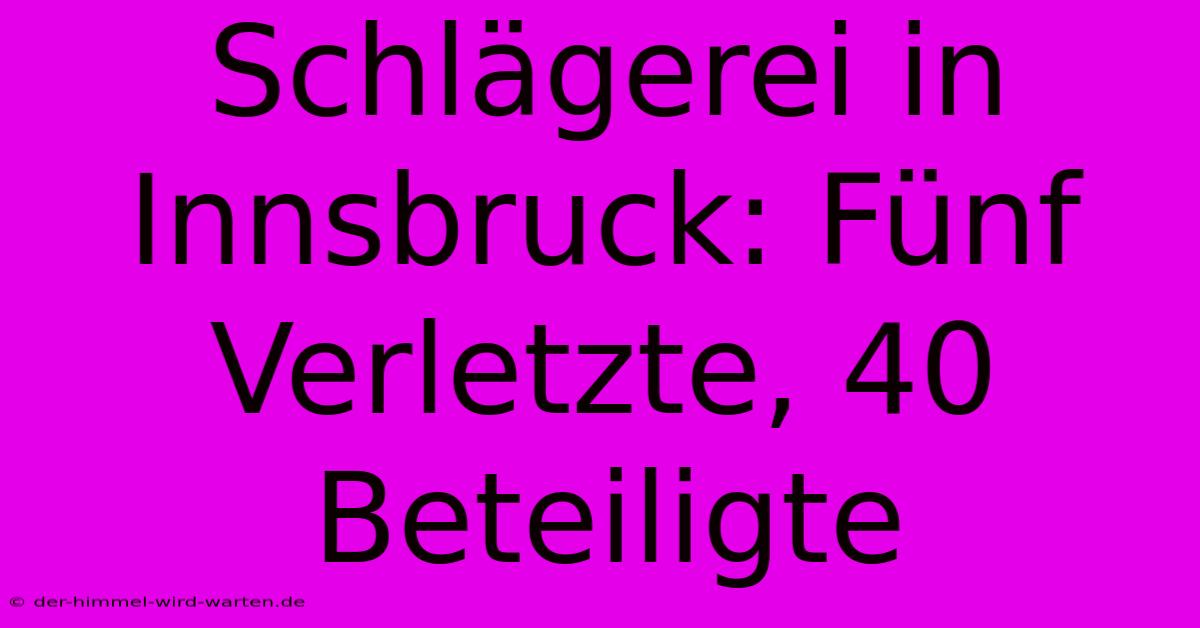 Schlägerei In Innsbruck: Fünf Verletzte, 40 Beteiligte