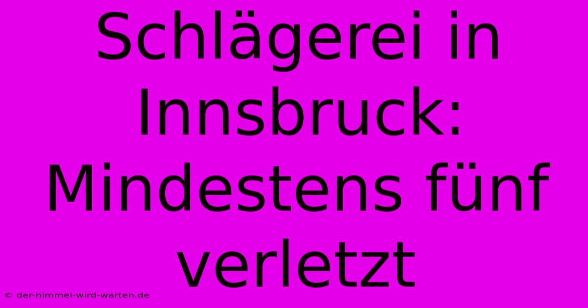 Schlägerei In Innsbruck: Mindestens Fünf Verletzt