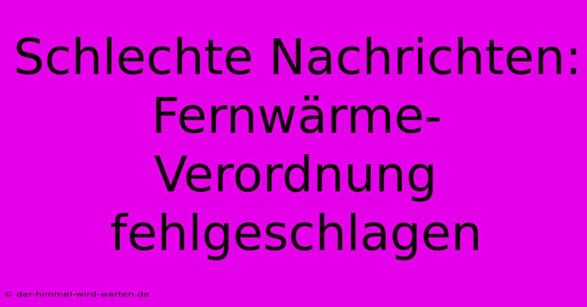 Schlechte Nachrichten: Fernwärme-Verordnung Fehlgeschlagen