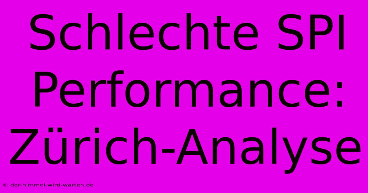 Schlechte SPI Performance: Zürich-Analyse