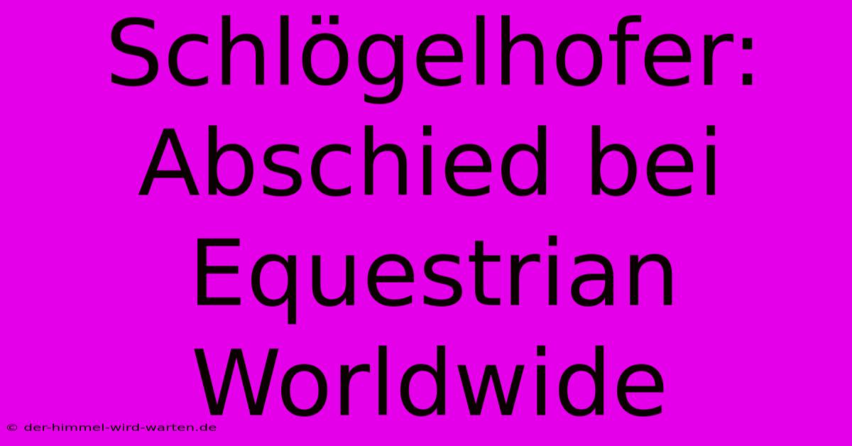 Schlögelhofer: Abschied Bei Equestrian Worldwide