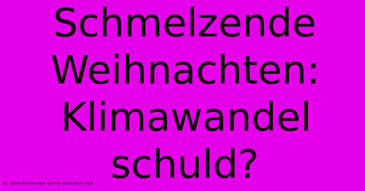 Schmelzende Weihnachten: Klimawandel Schuld?