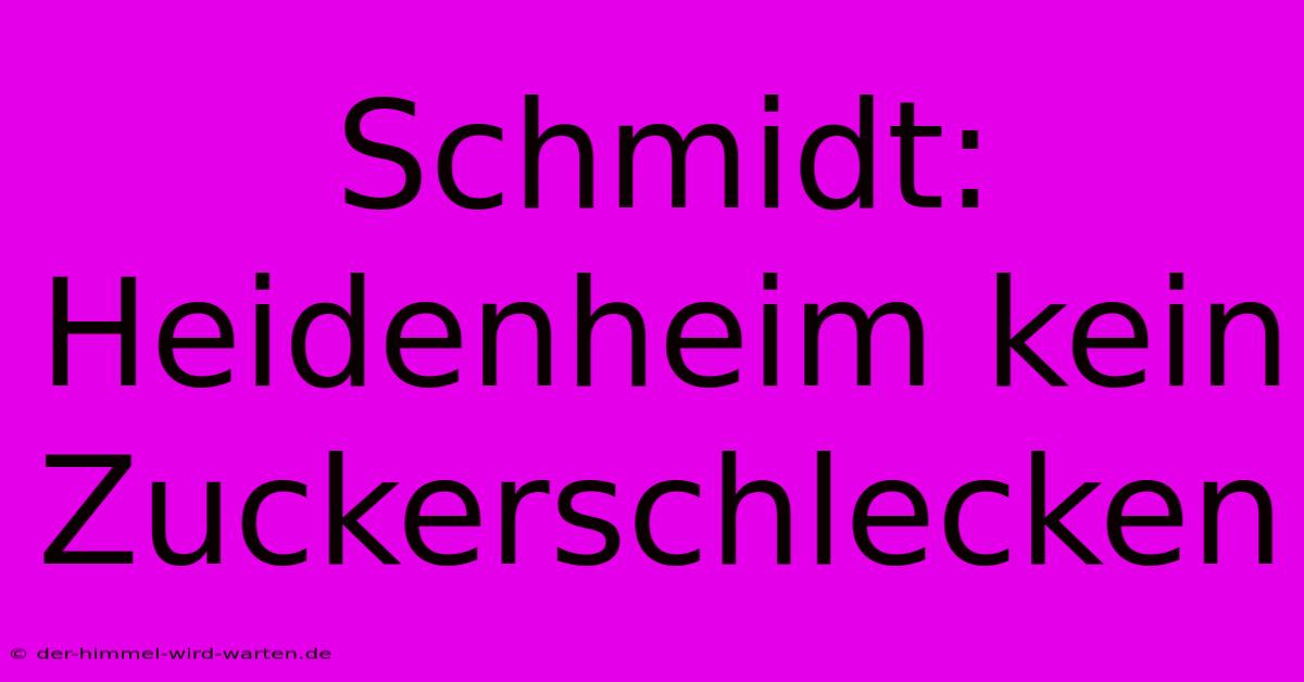 Schmidt: Heidenheim Kein Zuckerschlecken