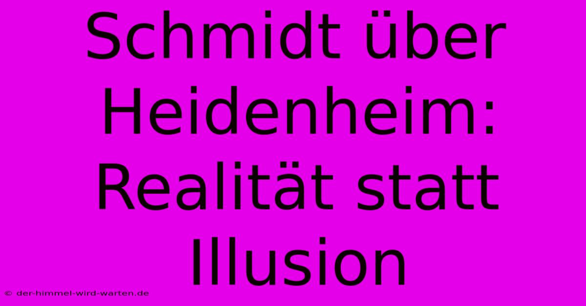 Schmidt Über Heidenheim:  Realität Statt Illusion