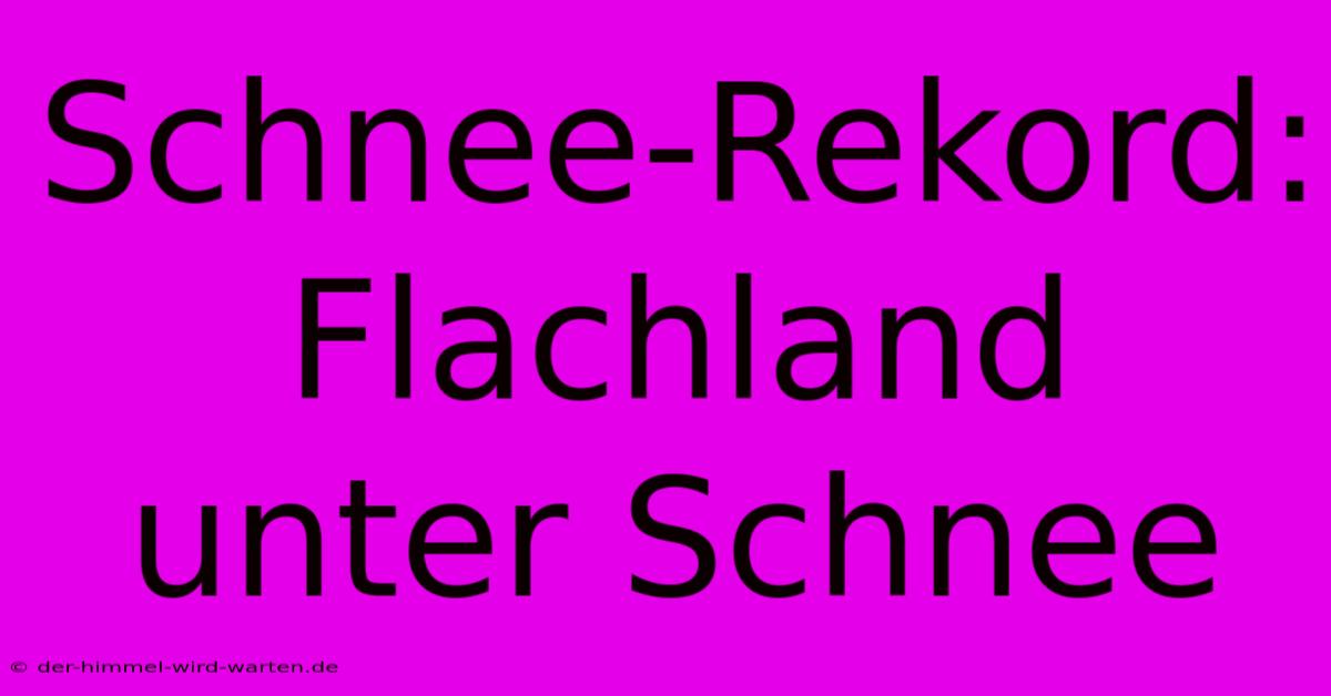 Schnee-Rekord: Flachland Unter Schnee