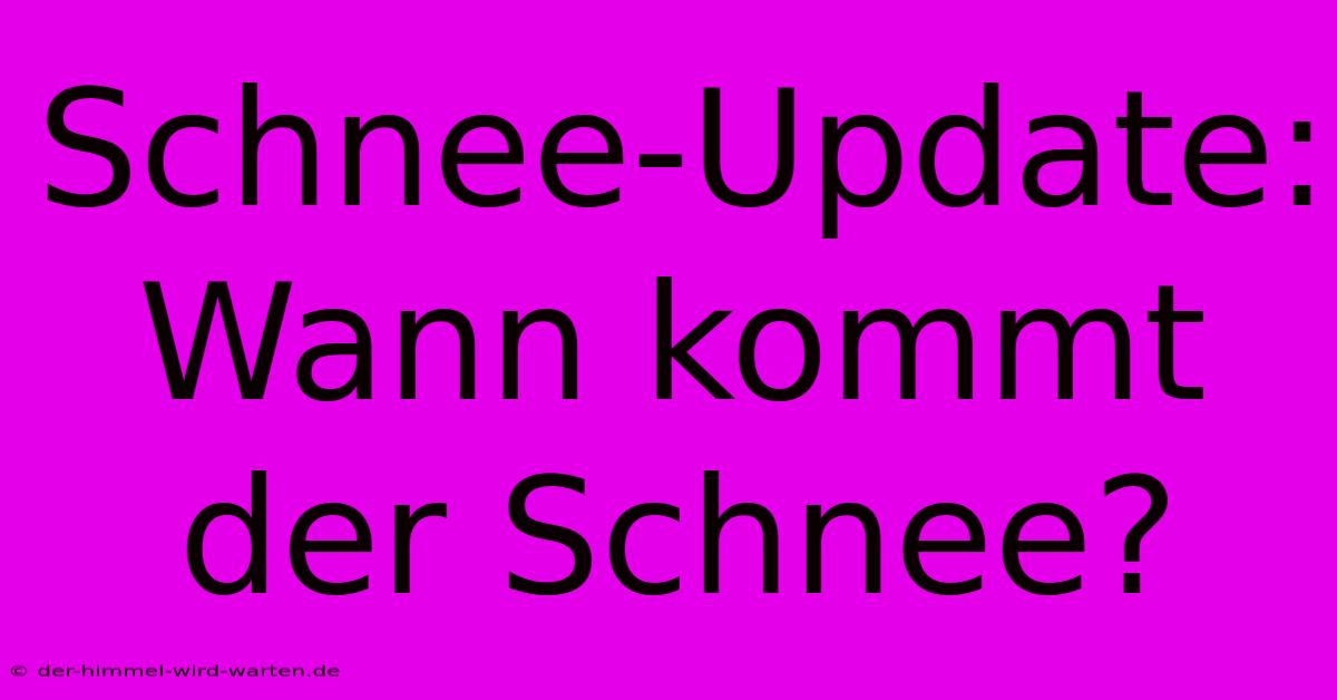 Schnee-Update: Wann Kommt Der Schnee?