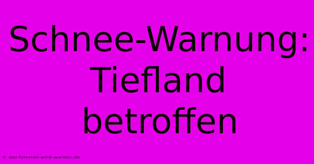 Schnee-Warnung: Tiefland Betroffen