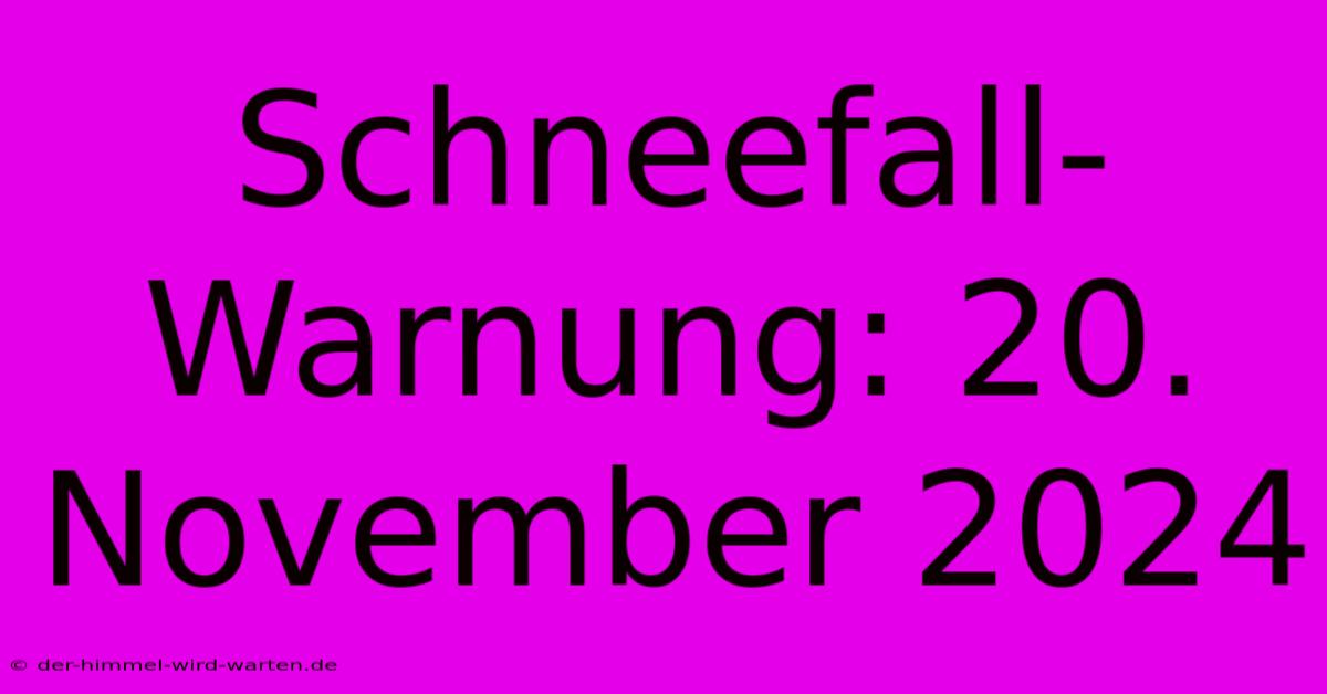 Schneefall-Warnung: 20. November 2024