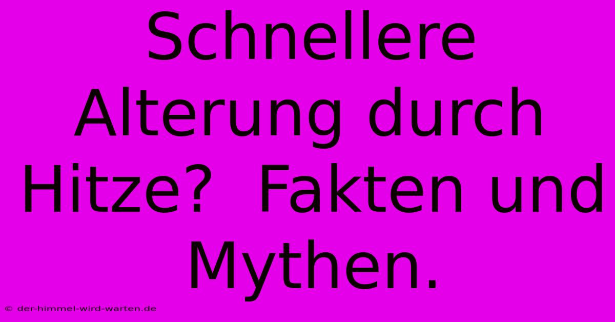 Schnellere Alterung Durch Hitze?  Fakten Und Mythen.