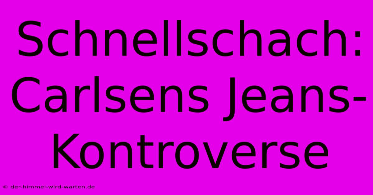 Schnellschach: Carlsens Jeans-Kontroverse