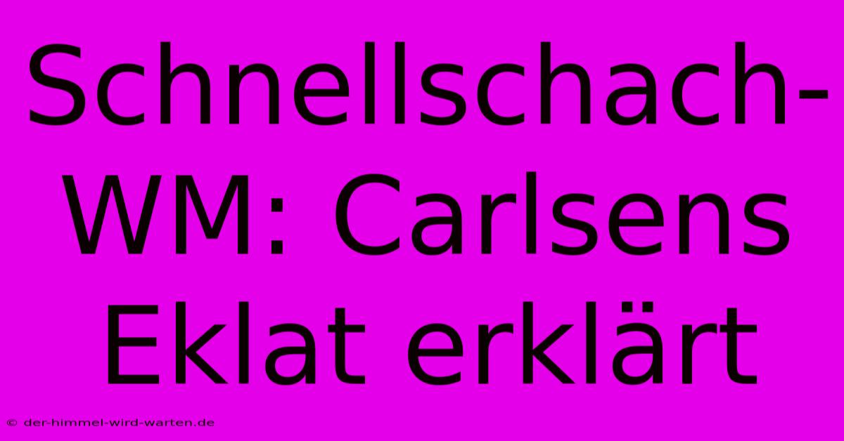 Schnellschach-WM: Carlsens Eklat Erklärt