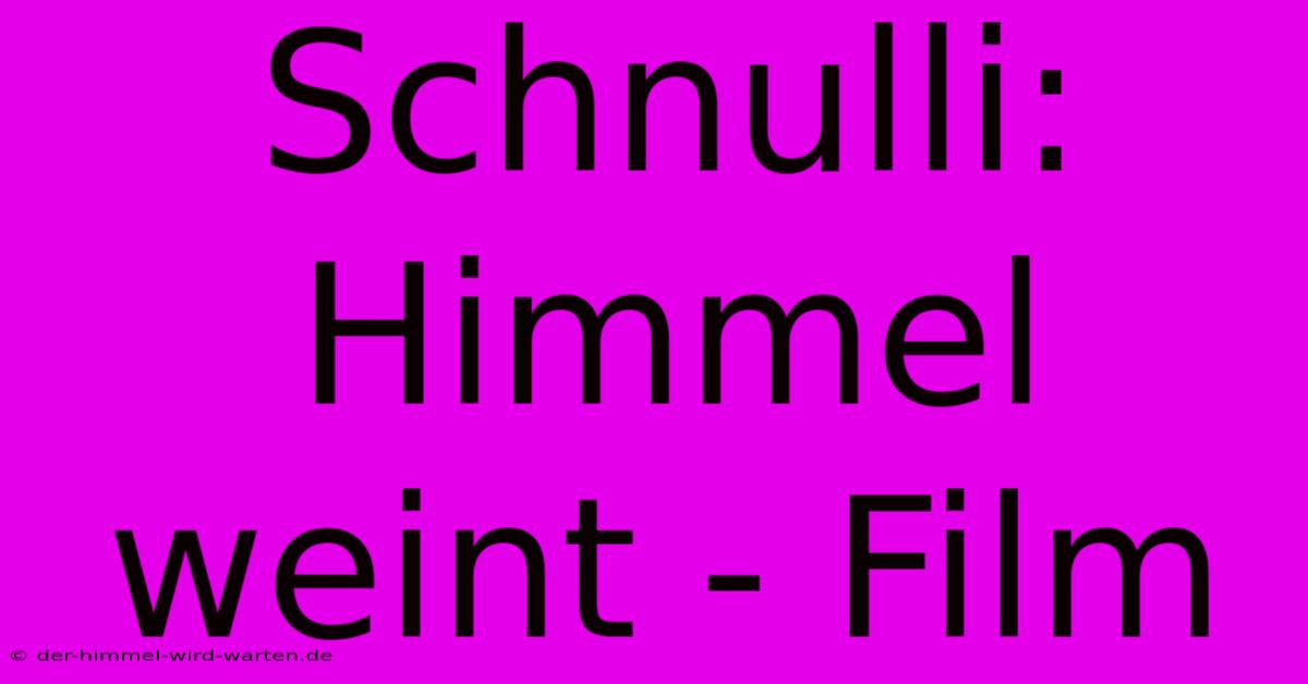 Schnulli: Himmel Weint - Film