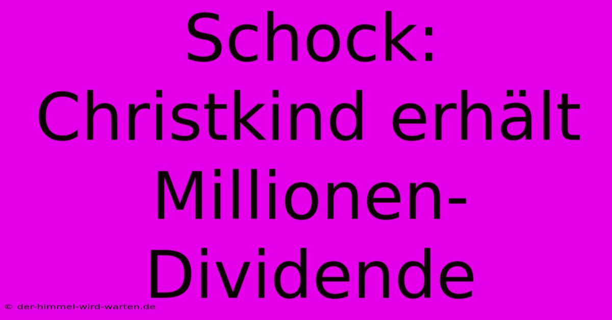 Schock: Christkind Erhält Millionen-Dividende