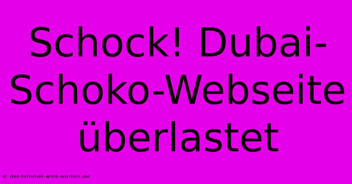 Schock! Dubai-Schoko-Webseite Überlastet