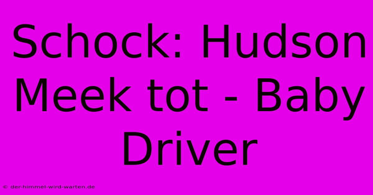 Schock: Hudson Meek Tot - Baby Driver