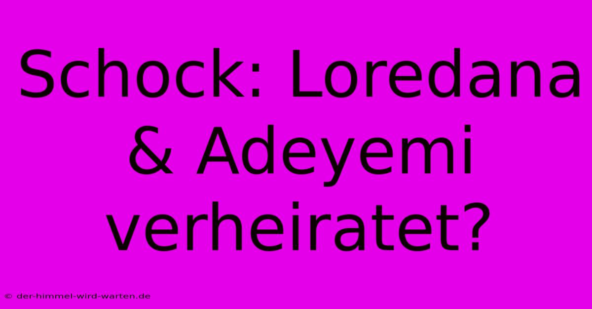 Schock: Loredana & Adeyemi Verheiratet?