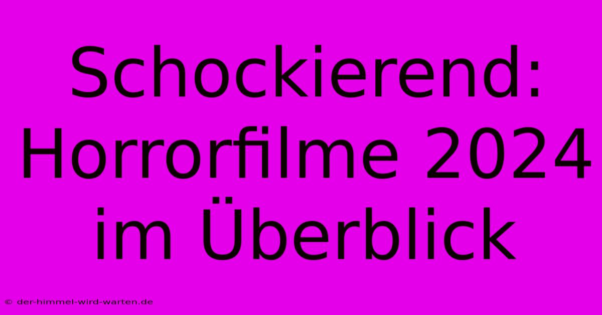 Schockierend: Horrorfilme 2024 Im Überblick