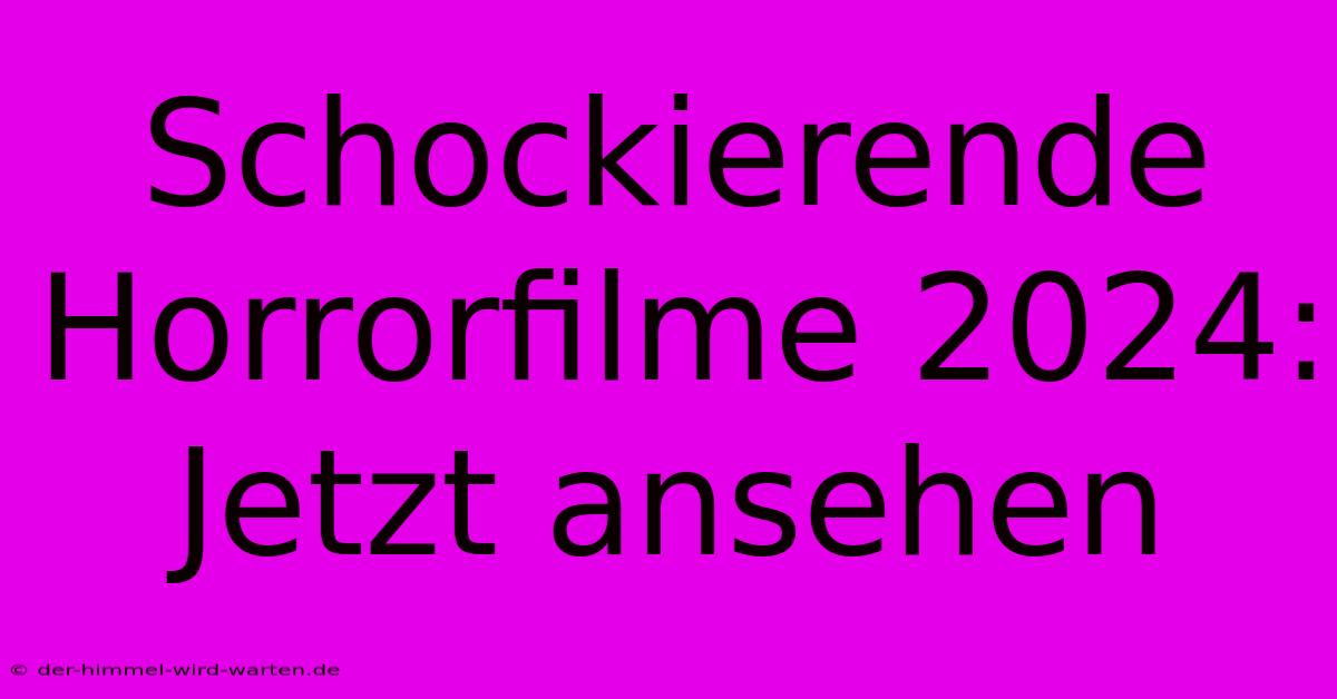 Schockierende Horrorfilme 2024: Jetzt Ansehen