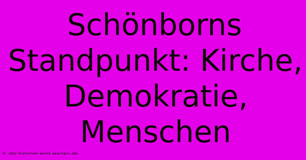 Schönborns Standpunkt: Kirche, Demokratie, Menschen