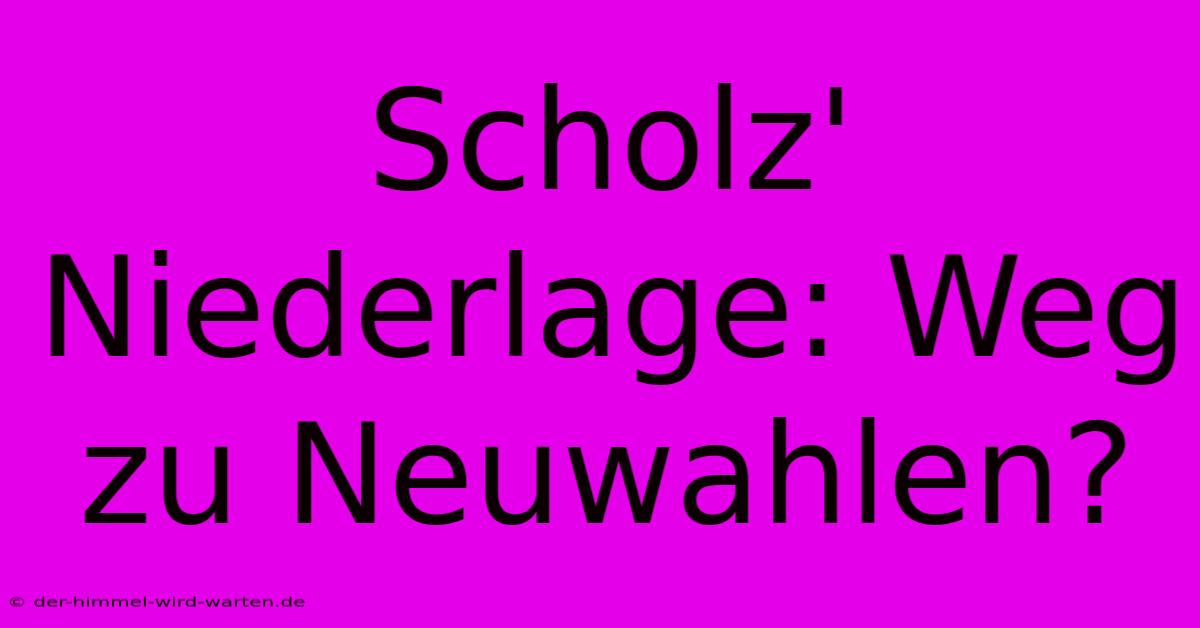 Scholz' Niederlage: Weg Zu Neuwahlen?