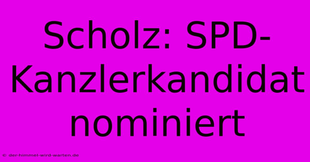 Scholz: SPD-Kanzlerkandidat Nominiert