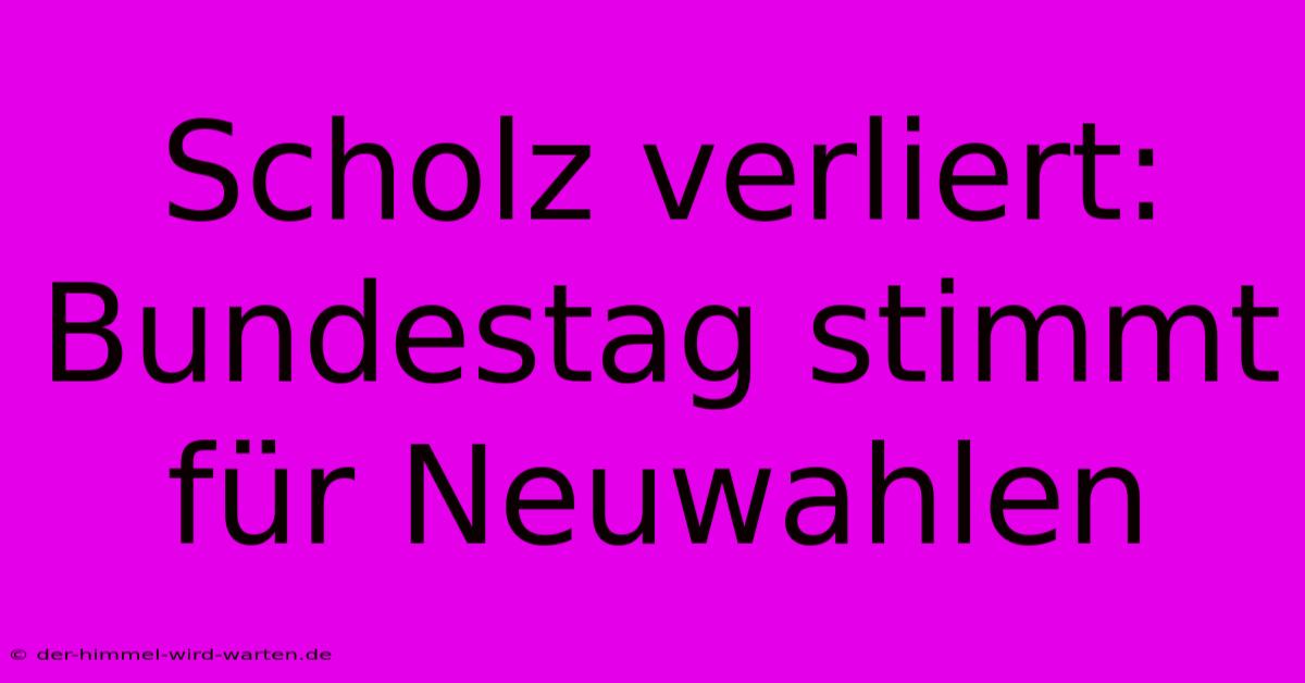 Scholz Verliert: Bundestag Stimmt Für Neuwahlen