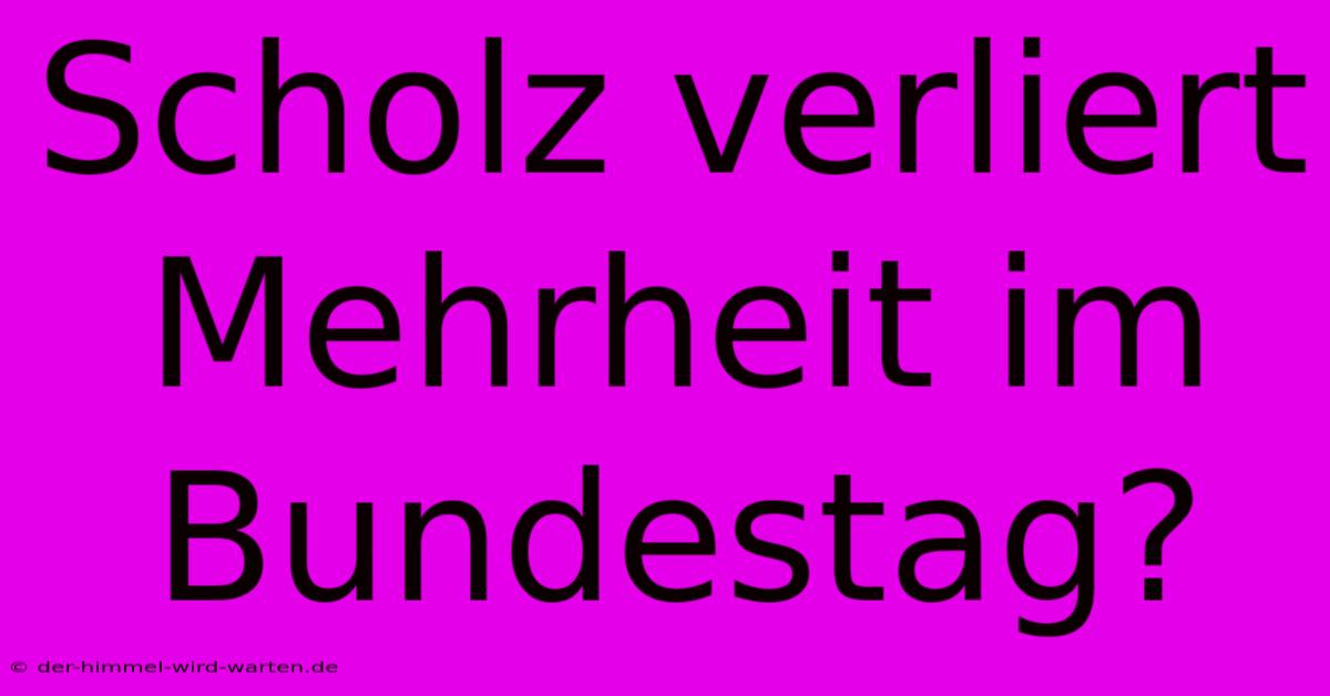 Scholz Verliert Mehrheit Im Bundestag?