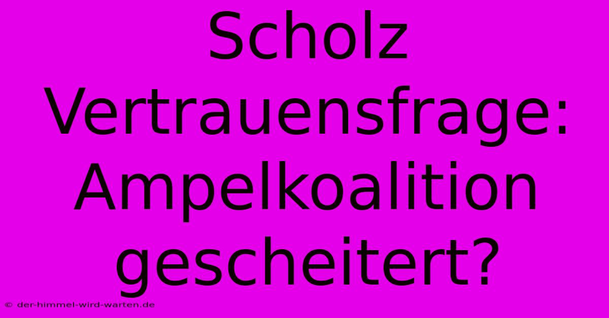 Scholz Vertrauensfrage: Ampelkoalition Gescheitert?