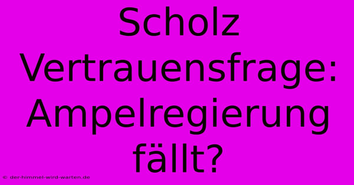 Scholz Vertrauensfrage: Ampelregierung Fällt?