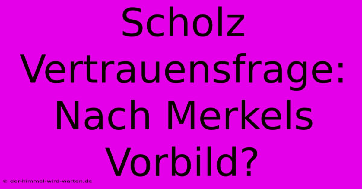 Scholz Vertrauensfrage:  Nach Merkels Vorbild?