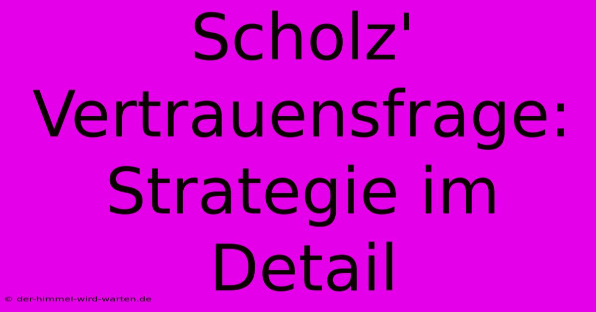 Scholz' Vertrauensfrage:  Strategie Im Detail