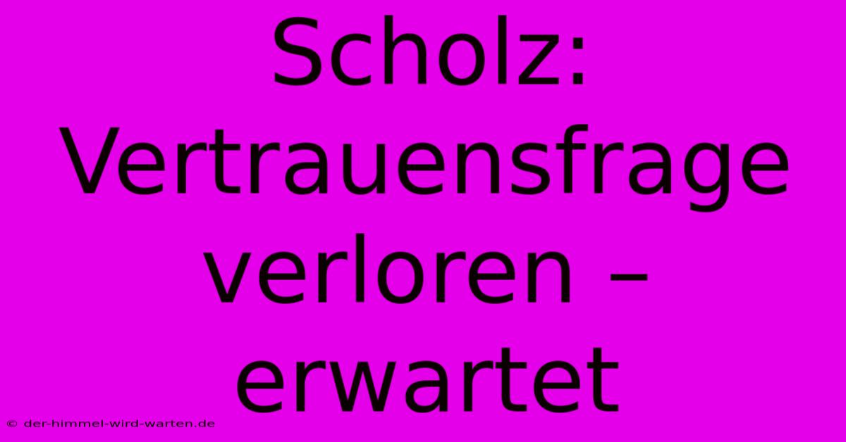 Scholz: Vertrauensfrage Verloren – Erwartet