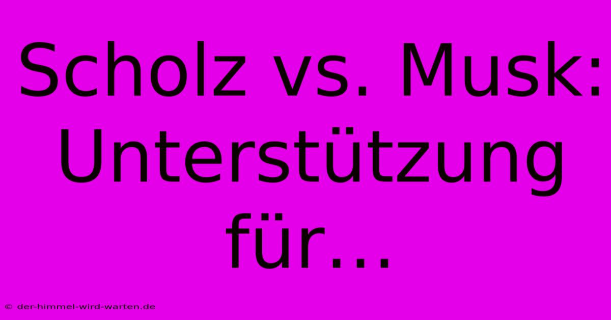 Scholz Vs. Musk: Unterstützung Für…