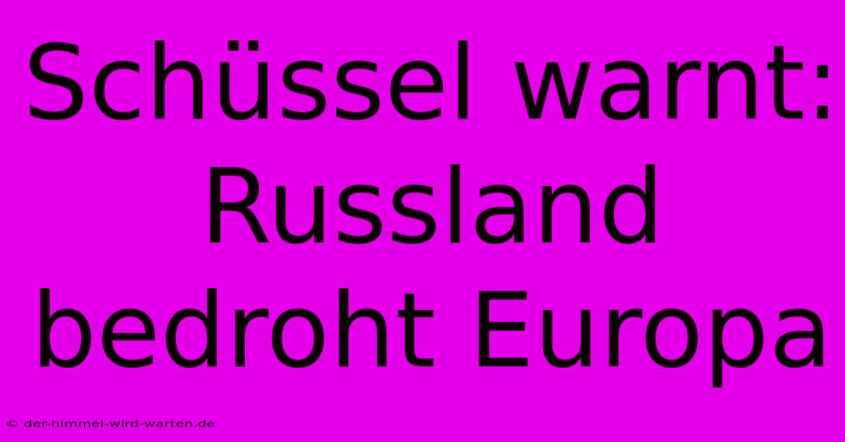 Schüssel Warnt: Russland Bedroht Europa