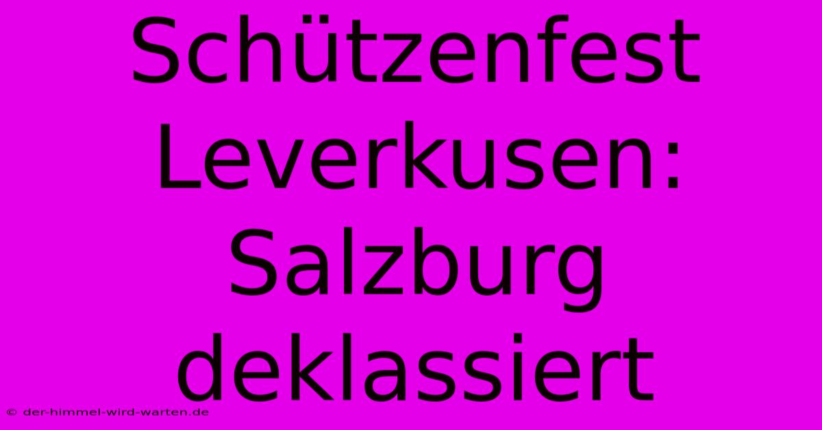 Schützenfest Leverkusen: Salzburg Deklassiert